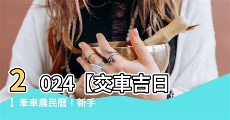 2023 10月交車吉日|【2024交車吉日】農民曆牽車、交車好日子查詢